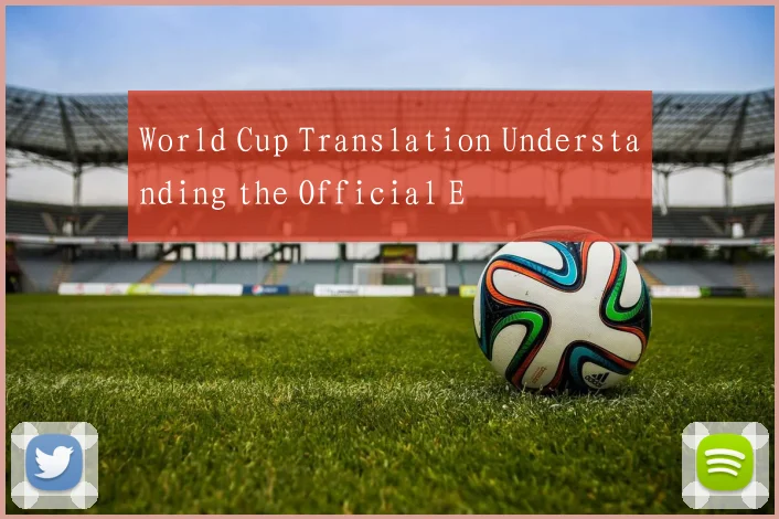 World Cup Translation Understanding the Official E