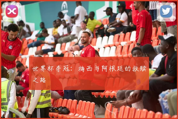 世界杯夺冠：梅西与阿根廷的救赎之路